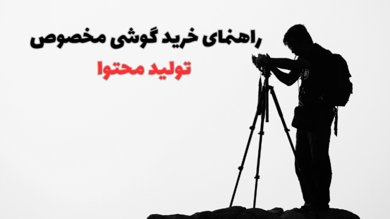 راهنمای خرید گوشی مخصوص تولید محتوا