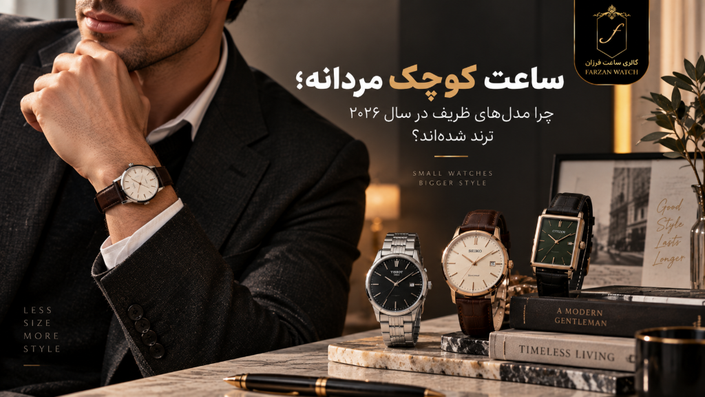 ساعت کوچک مردانه؛ چرا مدل‌های ظریف در سال 2026 ترند شده‌اند؟