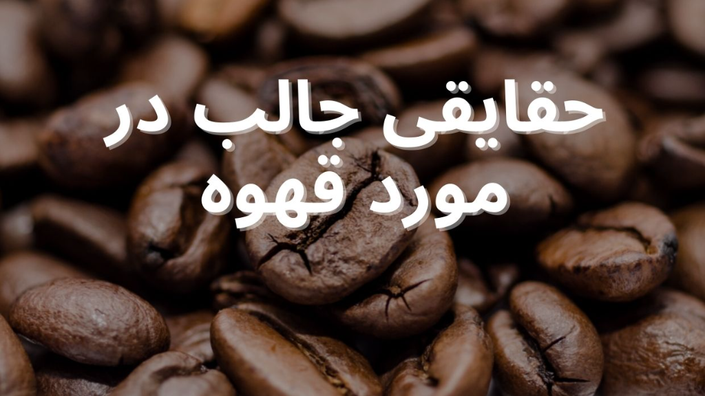 حقایق قهوه – 20 حقیقت جالب و خواندنی در مورد قهوه