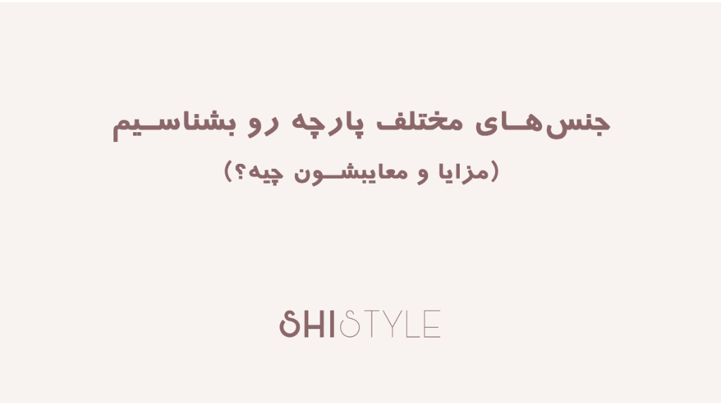 جنس‌های مختلف پارچه رو بشناسیم (مزایا و معایبشون چیه؟)