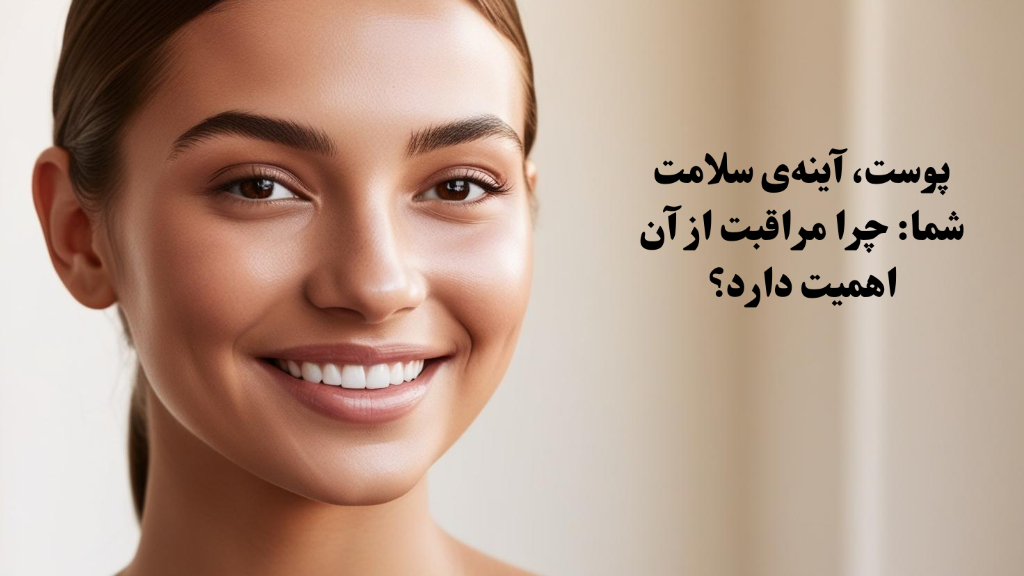 پوست، آینه‌ی سلامت شما: چرا مراقبت از آن اهمیت دارد؟