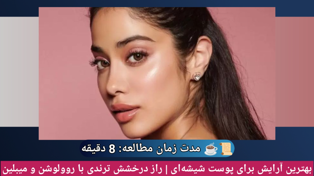 بهترین آرایش برای پوست شیشه ای، ترند روز آرایشی