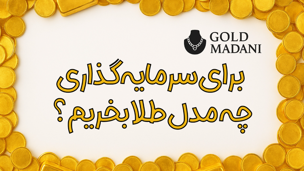 برای سرمایه گذاری چه مدل طلا بخریم؟ راهنمای جامع از طلاجات مدنی