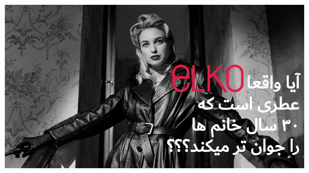 چرا خانم ها عقیده دارند عطر ELKO آنها را 30 سال جوان تر میکند!؟