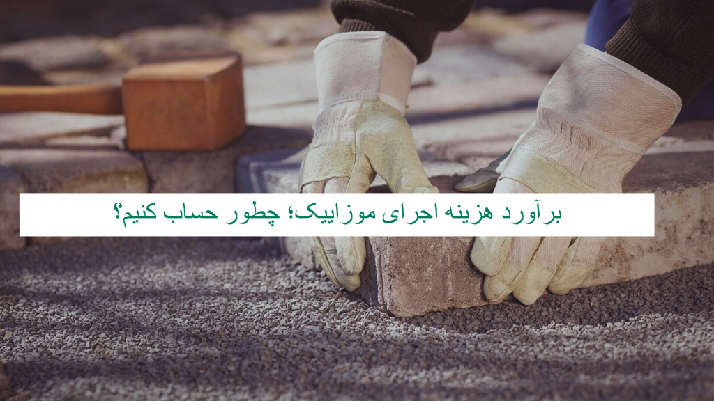 برآورد هزینه اجرای موزاییک؛ چطور حساب کنیم؟