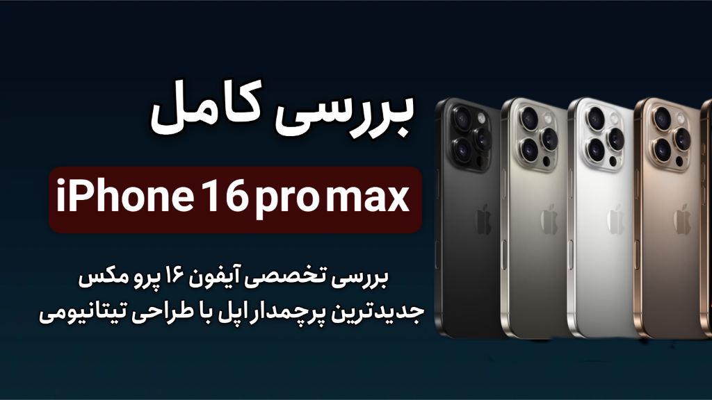 بررسی کامل آیفون 16 پرو مکس
