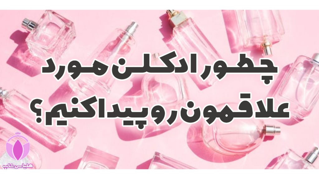 چطور ادکلن مورد علاقمون رو پیدا کنیم؟