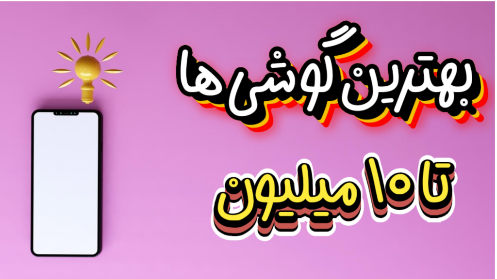 با ده میلیون چه گوشی هایی بخریم؟ بهترین های 2024