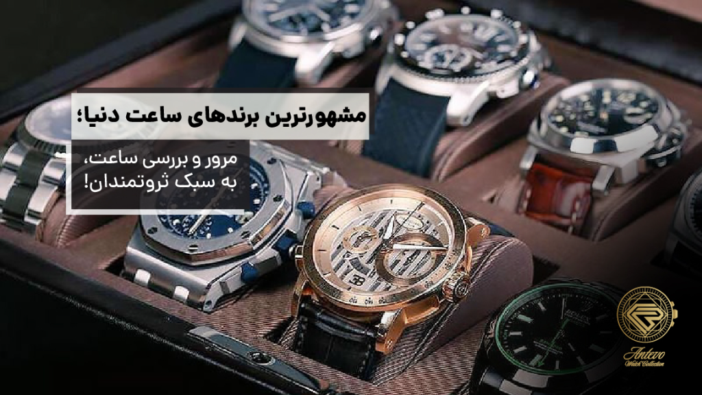 مشهورترین برندهای ساعت دنیا؛ بررسی ساعت از دیدگاه ثروتمندان!
