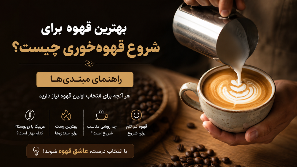 بهترین قهوه برای شروع قهوه‌خوری چیست؟ راهنمای مبتدی‌ها
