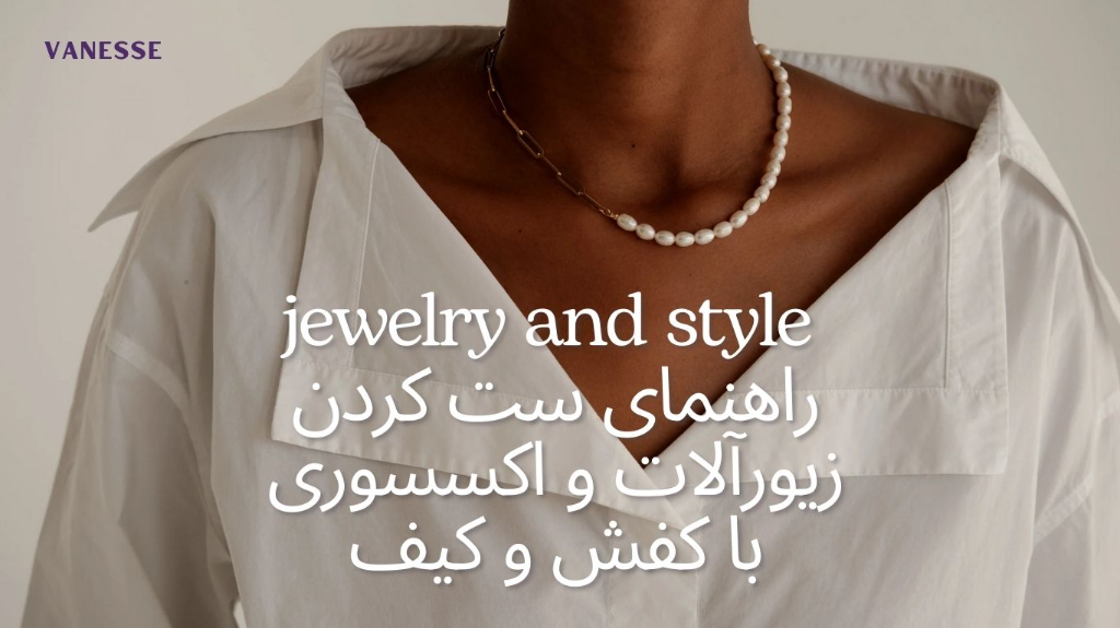 راهنمای ست کردن زیورآلات و اکسسوری با کفش و کیف